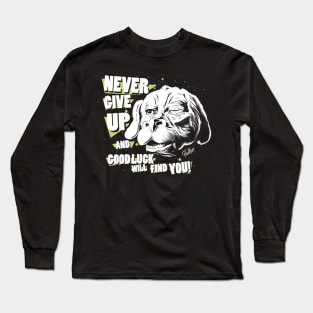 Never give up and good luck will find you! Long Sleeve T-Shirt